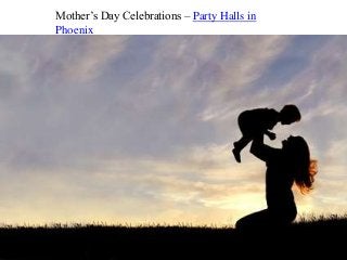 Mother’s Day Celebrations – Party Halls in
Phoenix
 