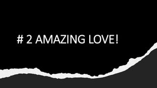 # 2 AMAZING LOVE!
 