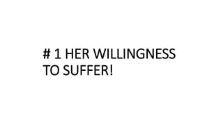 # 1 HER WILLINGNESS
TO SUFFER!
 