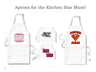 Aprons for the Kitchen Star Mum!
 