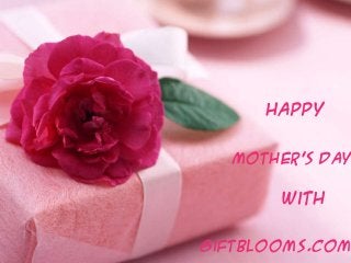 Happy

     Enjoy
         Mother’s Day
 Mother’s Day
                With
      With
Giftblooms.com
      Giftblooms.com
 