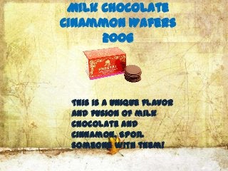 Milk Chocolate
Cinammon Wafers
      200g



 This is a unique flavor
 and fusion of milk
 chocolate and
 cinnamon. Spoil
 someone with them!
 