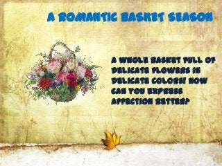 A ROMANTIC BASKET SEASON


         A whole basket full of
         delicate flowers in
         delicate colors! How
         can you express
         affection better?
 