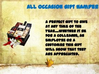 All Occasion Gift Hamper

      A perfect gift to give
      at any time of the
      year....whether it be
      for a colleague, an
      employee or a
      customer this gift
      will show that they
      are appreciated.
 