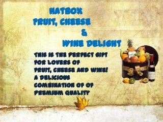 Hatbox
Fruit, Cheese
            &
        Wine Delight
This is the perfect gift
for lovers of
fruit, cheese and wine!
A delicious
combination of of
premium quality
 