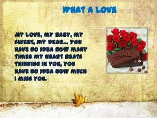 What A Love

My love, my baby, my
sweet, my dear… You
have no idea how many
times my heart beats
thinking in you, you
have no idea how much
I miss you.
 