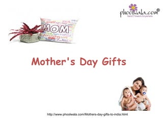 http://www.phoolwala.com/Mothers-day-gifts-to-india.html
Mother's Day Gifts
 