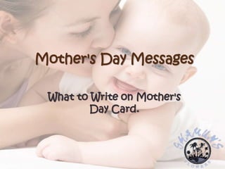 Mother's Day Messages
What to Write on Mother's
Day Card.
 