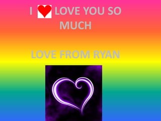 I   LOVE YOU SO
     MUCH

LOVE FROM RYAN
 