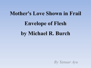 Mother's Love Shown in Frail
Envelope of Flesh
by Michael R. Burch
By Yanuar Ayu
 