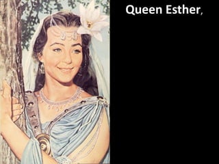 Queen Esther,
 
