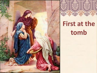 First at the
tomb
 