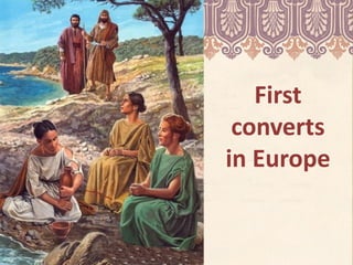 First
converts
in Europe
 