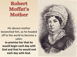 His devout mother
beseeched him, as he headed
off to the world to become a
sailor,
to promise her that he
would begin each day with
God and that he would end
each day with God.
 