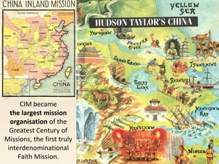 CIM became
the largest mission
organisation of the
Greatest Century of
Missions, the first truly
interdenominational
Faith Mission.
 