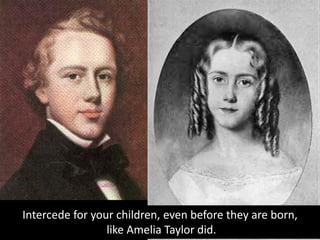 Intercede for your children, even before they are born,
like Amelia Taylor did.
 