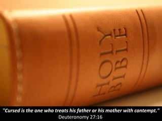 "Cursed is the one who treats his father or his mother with contempt."
Deuteronomy 27:16
 