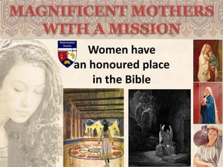 Women have
an honoured place
in the Bible
 