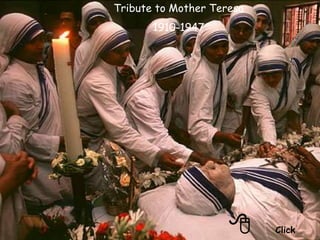 8 
Click 
Tribute to Mother Teresa 
1910-1947 
 