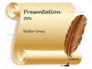 Presentation
on
Mother teresa
By
srikanya
 