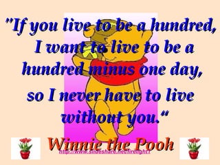 <ul><li>&quot;If you live to be a hundred, I want to live to be a hundred minus one day,  </li></ul><ul><li>so I never hav...