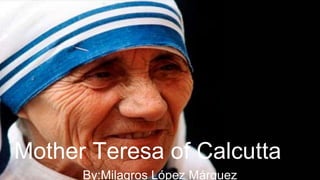 Mother Teresa of Calcutta
By:Milagros López Márquez
 