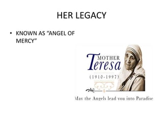HER LEGACY
• KNOWN AS “ANGEL OF
MERCY”
 
