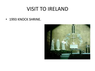 VISIT TO IRELAND
• 1993 KNOCK SHRINE.
 