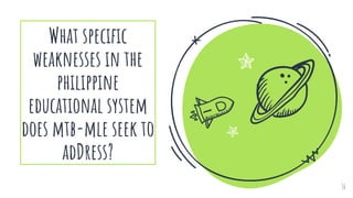 What specific
weaknesses in the
philippine
educational system
does mtb-mle seek to
adDress?
16
 