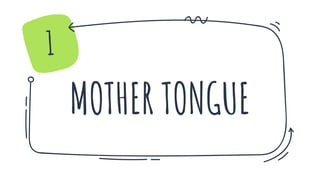 MOTHER TONGUE
1
 