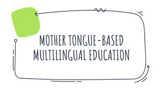 MOTHER TONGUE-BASED
MULTILINGUAL EDUCATION
 