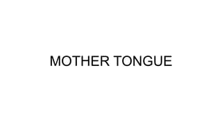 MOTHER TONGUE
 
