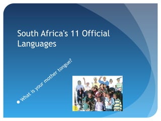 South Africa's 11 Official
Languages



W

ha

is
t

rm
ou
y

ot

er
h

ng
to

e?
u

 