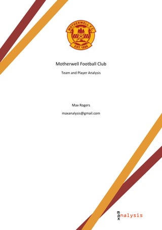 Motherwell Football Club
  Team and Player Analysis




        Max Rogers

  maxanalysis@gmail.com
 