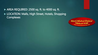  AREA REQUIRED: 2500 sq. ft. to 4000 sq. ft.
 LOCATION: Malls, High Street, Hotels, Shopping
Complexes
 