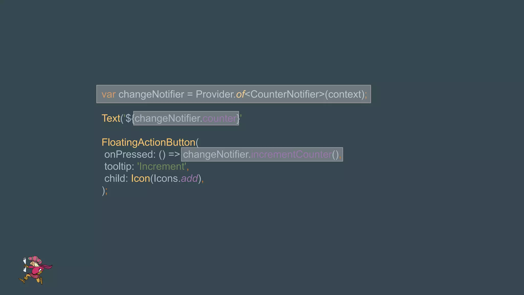 var changeNotifier = Provider.of<CounterNotifier>(context);
Text('${changeNotifier.counter}'
FloatingActionButton(
onPressed: () => changeNotifier.incrementCounter(),
tooltip: 'Increment',
child: Icon(Icons.add),
);
 