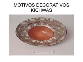 MOTIVOS DECORATIVOS
KICHWAS
 