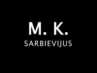 M. K.
SARBIEVIJUS
 