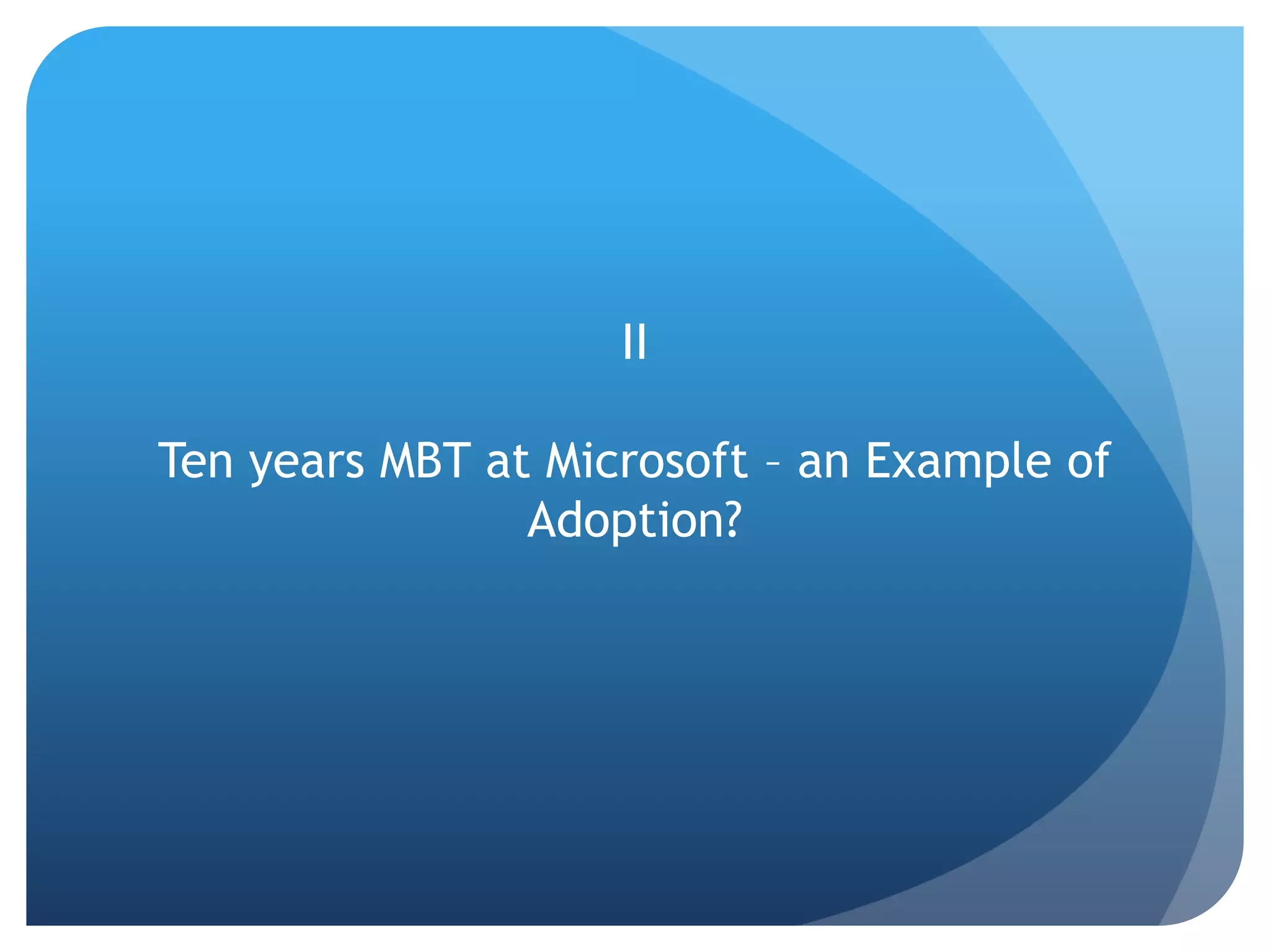 II

Ten years MBT at Microsoft – an Example of
                Adoption?
 
