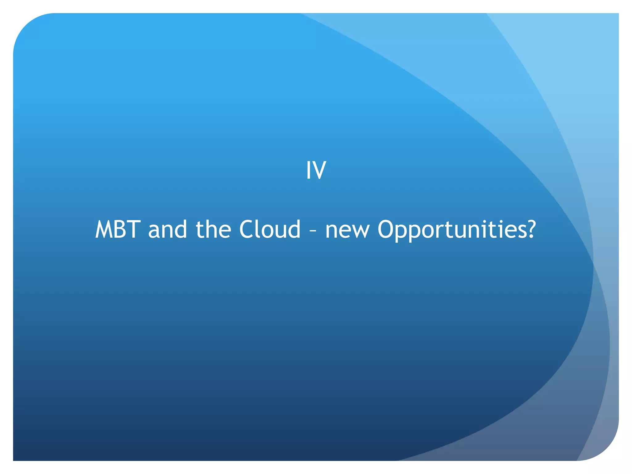 IV

MBT and the Cloud – new Opportunities?
 
