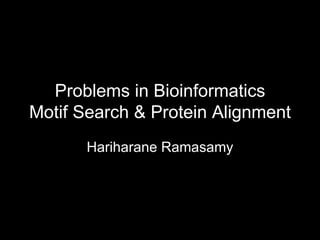 Problems in Bioinformatics Motif Search & Protein Alignment Hariharane Ramasamy 