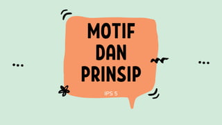 MOTIF
DAN
PRINSIP
IPS 5
 