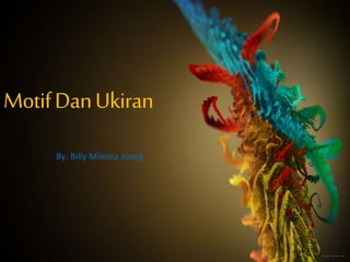 MotifDanUkiran
By: Billy Milenia Joang
 