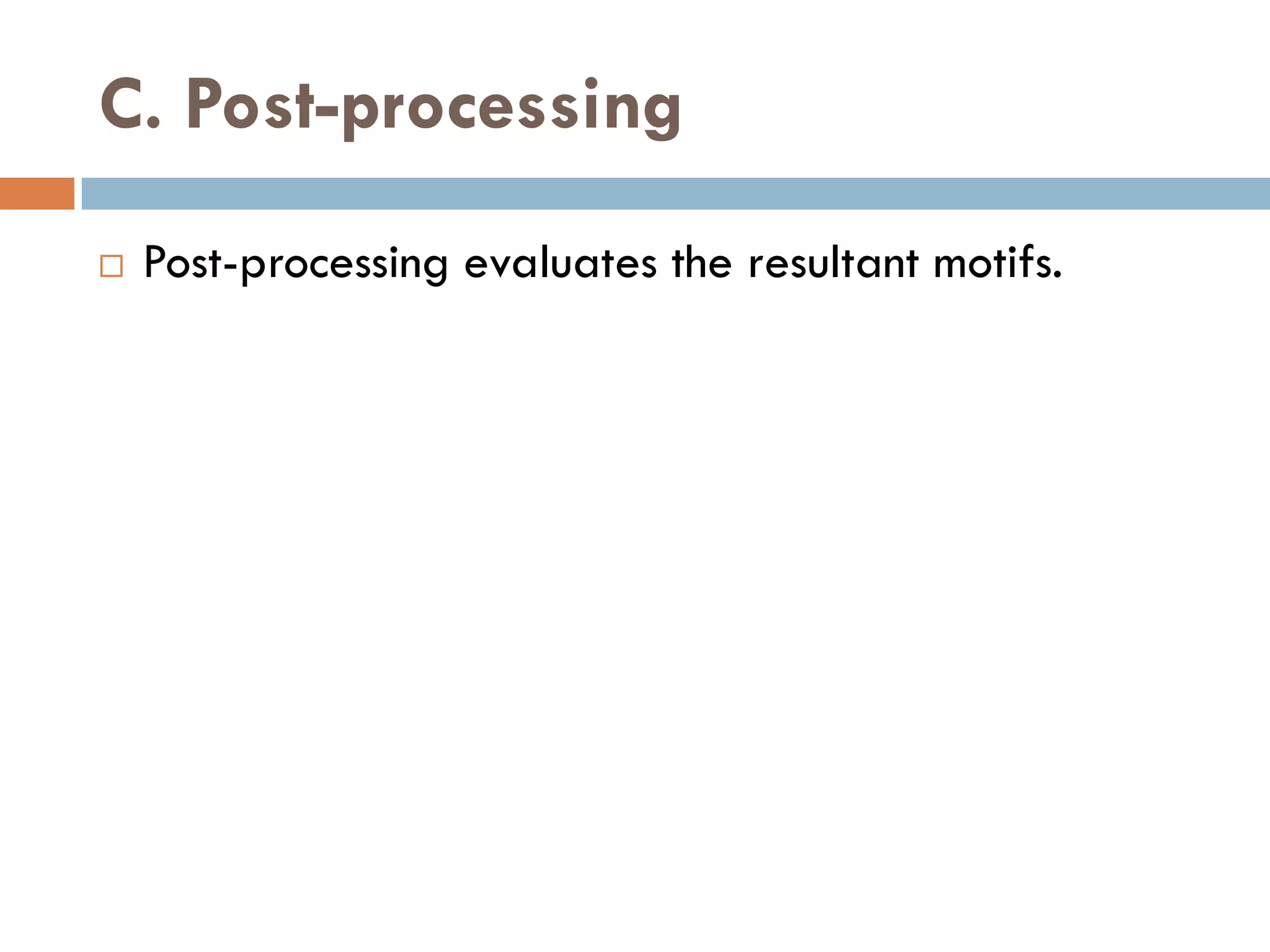 C. Post-processing
 Post-processing evaluates the resultant motifs.
 