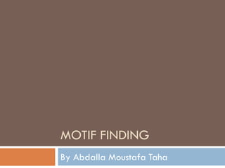 MOTIF FINDING
By Abdalla Moustafa Taha
 