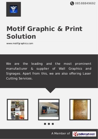 08588849692
A Member of
Motif Graphic & Print
Solution
www.motifgraphics.com
We are the leading and the most prominent
manufacturer & supplier of Wall Graphics and
Signages. Apart from this, we are also oﬀering Laser
Cutting Services.
 