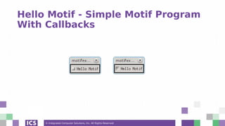 © Integrated Computer Solutions, Inc. All Rights Reserved
Hello Motif - Simple Motif Program
With Callbacks
 