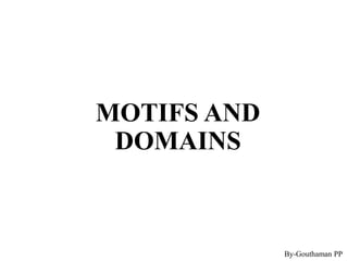 MOTIFS AND
DOMAINS
By-Gouthaman PP
 