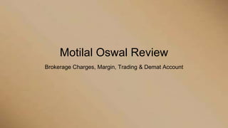 Motilal Oswal Review
Brokerage Charges, Margin, Trading & Demat Account
 