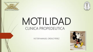 MOTILIDAD
CLINICA PROPEDEUTICA
VICTOR MANUEL ORDAZ PEREZ
 